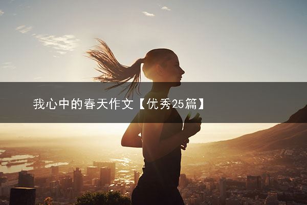 我心中的春天作文【优秀25篇】